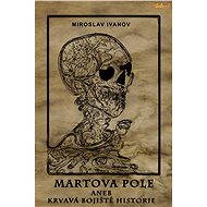 Martova pole aneb Krvavá bojiště historie - Miroslav Ivanov