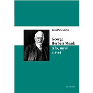 George Herbert Mead: tělo, mysl a svět - Roman Madzia