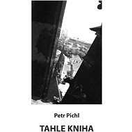 Tahle kniha - Petr Pichl