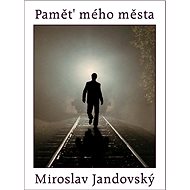 Paměť mého města - Miroslav Jandovský