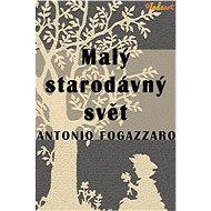 Malý starodávný svět - Antonio Fogazzaro