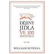 Dějiny jídla ve 100 receptech - William Sitwell