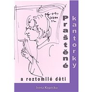 Praštěné kantorky a roztomilé děti - Irena Kopecká