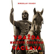 Vražda Václava, knížete českého - Miroslav Ivanov