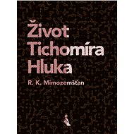 Život Tichomíra Hluka - R. K. Mimozemšťan