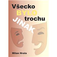 Všecko bylo trochu jinak - Milan Hrala