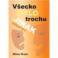 Všecko bylo trochu jinak – dodatky - Milan Hrala