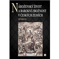 Religious Life and Baroque Piety in the Czech Lands - Jiří Mikulec