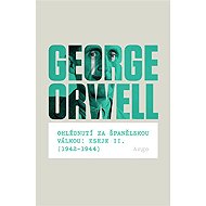 Ohlédnutí za španělskou válkou: Eseje II. (1942–1944) - George Orwell