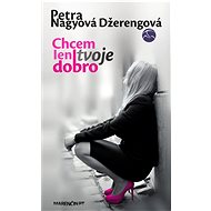 Chcem len tvoje dobro - Petra Nagyová Džerengová