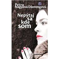 Nepýtaj sa kde som - Petra Nagyová Džerengová