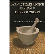 Dvanáct základních minerálů pro buněčné zdraví - David R. Card