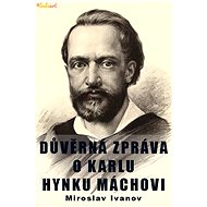 Důvěrná zpráva o Karlu Hynku Máchovi - Miroslav Ivanov