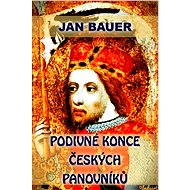 Podivné konce českých panovníků - Jan Bauer