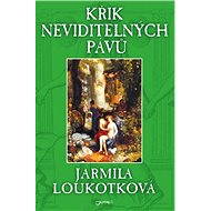 Křik neviditelných pávů - Jarmila Loukotková