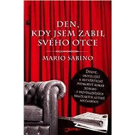 Den, kdy jsem zabil svého otce - Mario Sabino