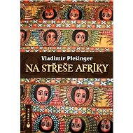 Na střeše Afriky - Vladimír Plešinger