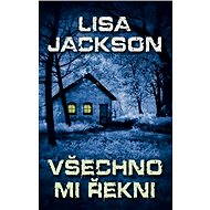 Všechno mi řekni - Lisa Jackson