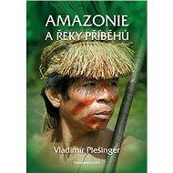 Amazonie a řeky příběhů - Vladimír Plešinger