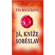 Já, kníže Soběslav - Eva Rolečková