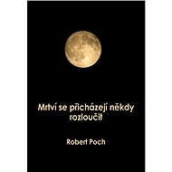 Mrtví se přicházejí někdy rozloučit - Robert Poch