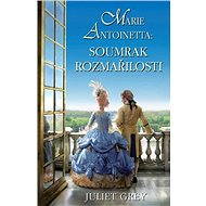 Marie Antoinetta: Soumrak rozmařilosti - Juliet Grey