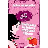 Co by kdyby: Sněhurka nesnědla otrávené jablko - Sarah Mlynowski