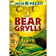 Mise přežití: Zlato bohů - Bear Grylls