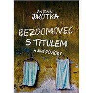 Bezdomovec s titulem - Zdeněk Antonín Jirotka