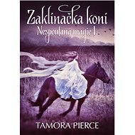 Nespoutaná magie 1 - Zaklínačka koní - Tamora Pierceová