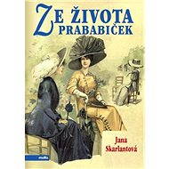 Ze života prababiček - Jana Skarlantová
