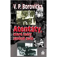 Atentáty, které změnily svět - V.P. Borovička