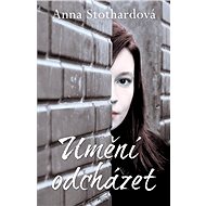 Umění odcházet - Anna Stothardová
