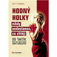 Hodný holky nikdy nedostanou, co chtějí - Lois P. Frankel Ph.D.
