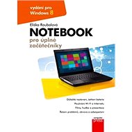 Notebook pro úplné začátečníky: vydání pro Windows 8 - Eliška Roubalová