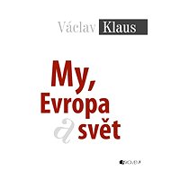 Václav Klaus – My, Evropa a svět - Prof. Ing. Václav Klaus CSc.