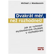 Dvakrát měř, než rozhodneš! - Michael J. Mauboussin