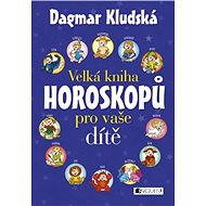 Velká kniha horoskopů pro vaše dítě - Dagmar Kludská