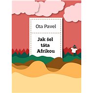 Jak šel táta Afrikou - Ota Pavel