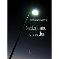 Medzi tmou a svetlom - Mária Nováková