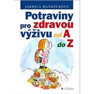 Potraviny pro zdravou výživu od A do Z - Ing. Jarmila Mandžuková