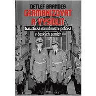 Germanizovat a vysídlit - Detlef Brandes