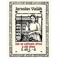 Jak se vařívalo dříve a jak dnes, 3. díl: L–O - Jaroslav Vašák