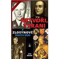 Netvoři, tyrani a zlosynové českých dějin - Jan Bauer