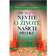 Co možná nevíte o životě našich předků - Stanislava Jarolímková