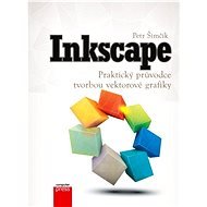 Inkscape – Praktický průvodce tvorbou vektorové grafiky - Petr Šimčík