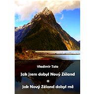 Jak jsem dobyl Nový Zéland a jak Nový Zéland dobyl mě - Vladimír Tala