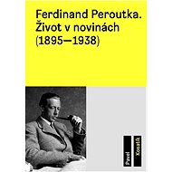 Ferdinand Peroutka. Život v novinách (1895–1938) - Pavel Kosatík