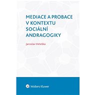 Mediace a probace v kontextu sociální andragogiky - Jaroslav Veteška