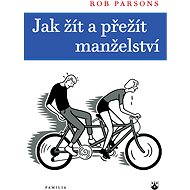 Jak žít a přežít manželství - Rob Parsons